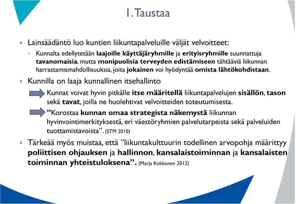 Kunnilla on laaja kunnallinen itsehallinto Kunnat voivat hyvin pitkälle itse määritellä liikuntapalvelujen sisällön, tason sekä tavat, joilla ne huolehtivat velvoitteiden toteutumisesta.