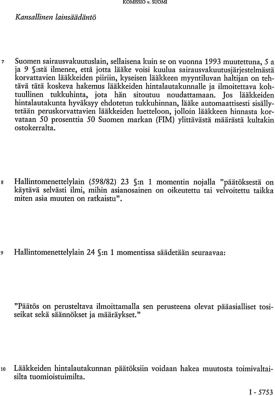 Jos lääkkeiden hintalautakunta hyväksyy ehdotetun tukkuhinnan, lääke automaattisesti sisällytetään peruskorvattavien lääkkeiden luetteloon, jolloin lääkkeen hinnasta korvataan 50 prosenttia 50 Suomen