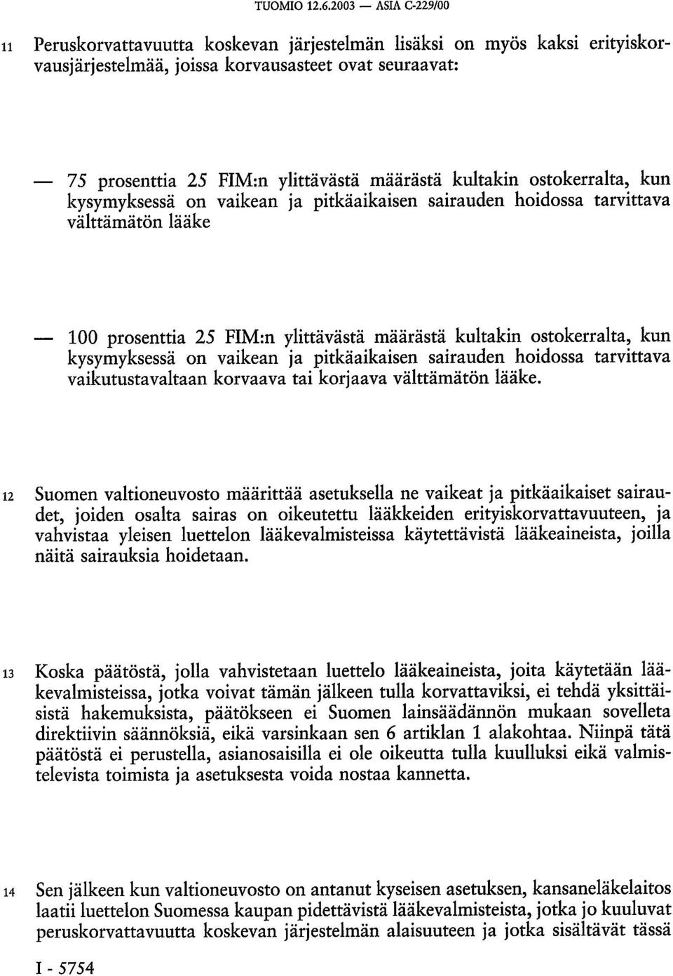 kultakin ostokerralta, kun kysymyksessä on vaikean ja pitkäaikaisen sairauden hoidossa tarvittava välttämätön lääke 100 prosenttia 25 FIM:n ylittävästä määrästä kultakin ostokerralta, kun