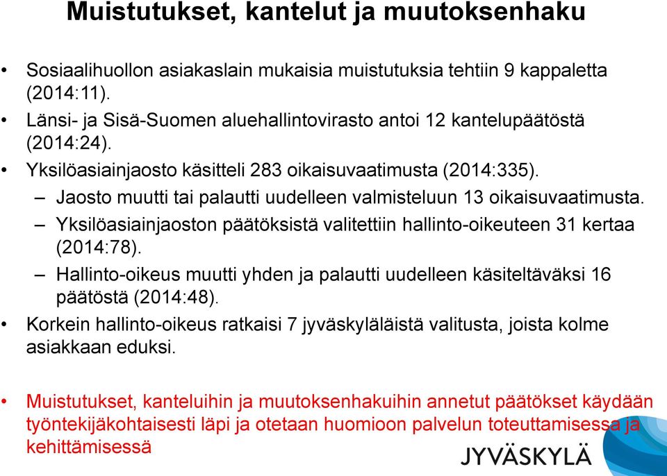 Jaosto muutti tai palautti uudelleen valmisteluun 13 oikaisuvaatimusta. Yksilöasiainjaoston päätöksistä valitettiin hallinto-oikeuteen 31 kertaa (2014:78).