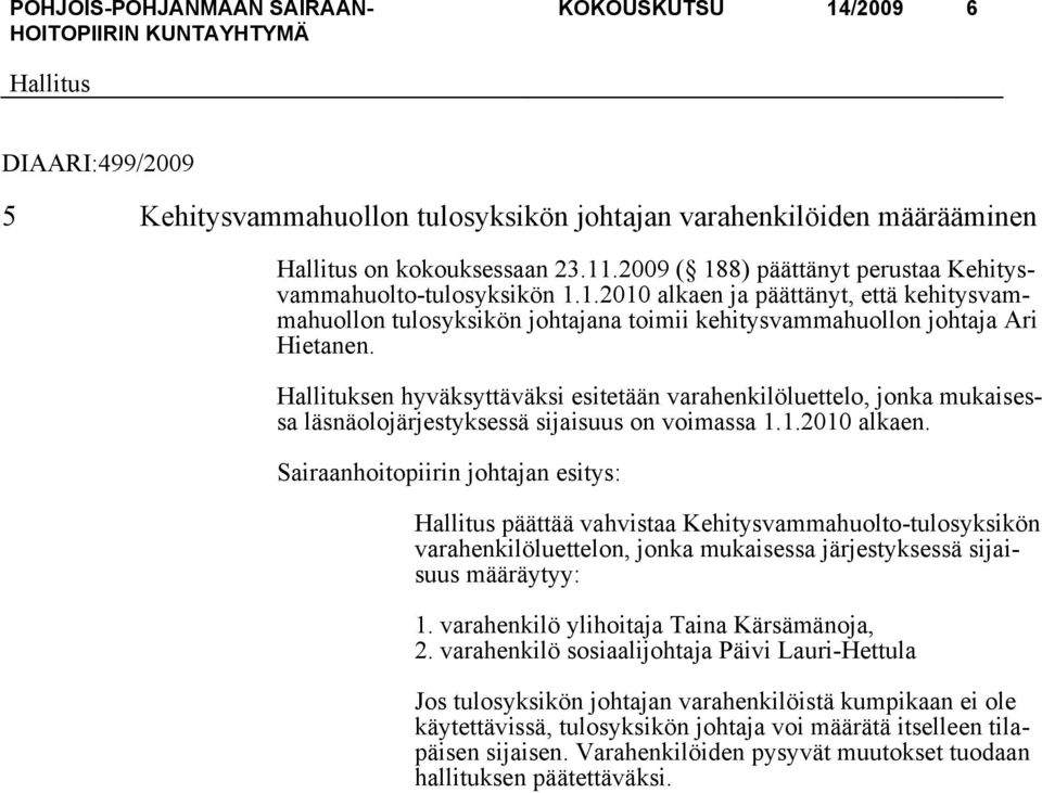päättää vahvistaa Kehitysvammahuolto-tulosyksikön varahenkilöluettelon, jonka mukaisessa järjestyksessä sijaisuus määräytyy: 1. varahenkilö ylihoitaja Taina Kärsämänoja, 2.