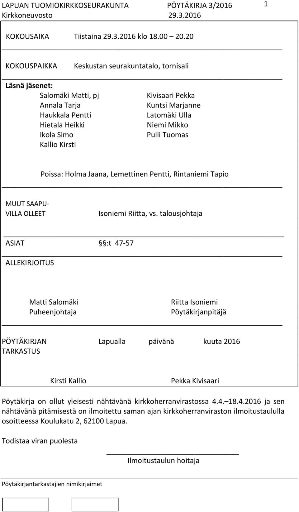 Pulli Tuomas Kallio Kirsti Poissa: Holma Jaana, Lemettinen Pentti, Rintaniemi Tapio MUUT SAAPU- VILLA OLLEET Isoniemi Riitta, vs.