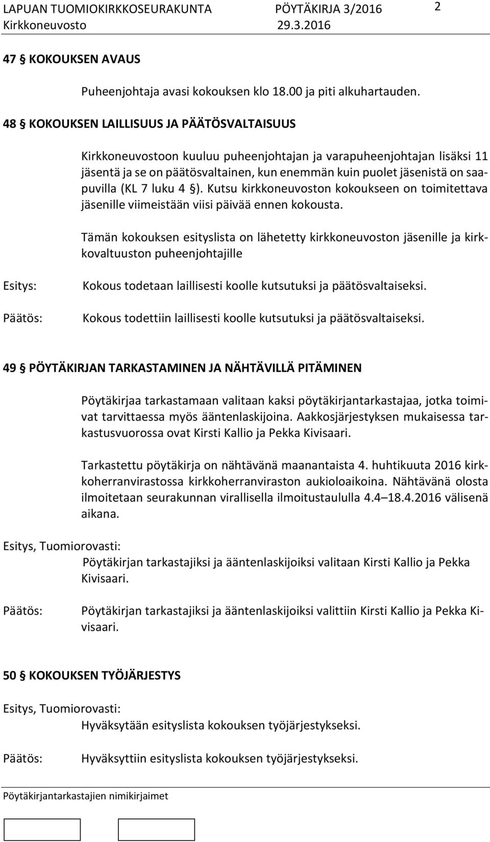 (KL 7 luku 4 ). Kutsu kirkkoneuvoston kokoukseen on toimitettava jäsenille viimeistään viisi päivää ennen kokousta.