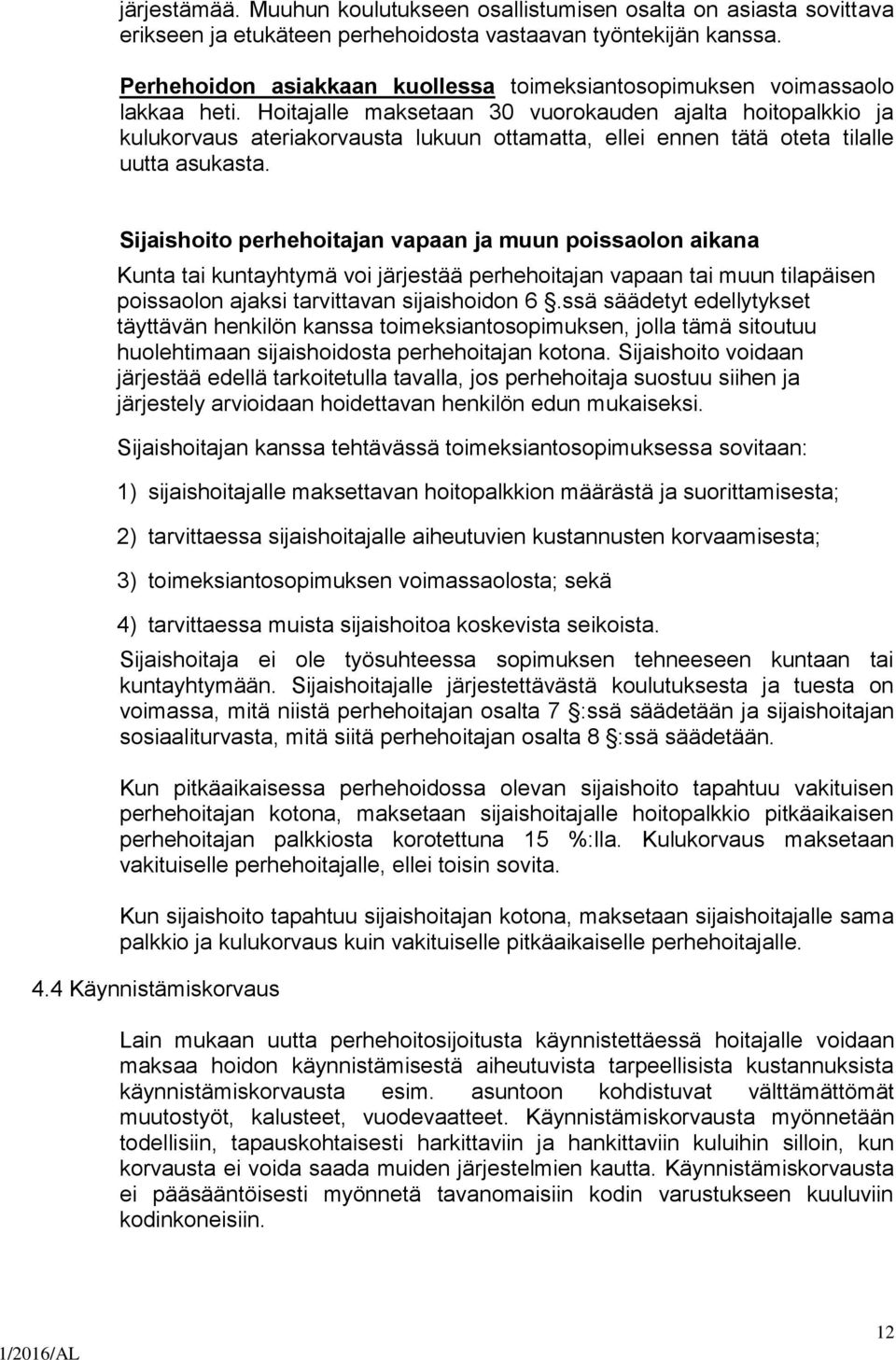 Hoitajalle maksetaan 30 vuorokauden ajalta hoitopalkkio ja kulukorvaus ateriakorvausta lukuun ottamatta, ellei ennen tätä oteta tilalle uutta asukasta.