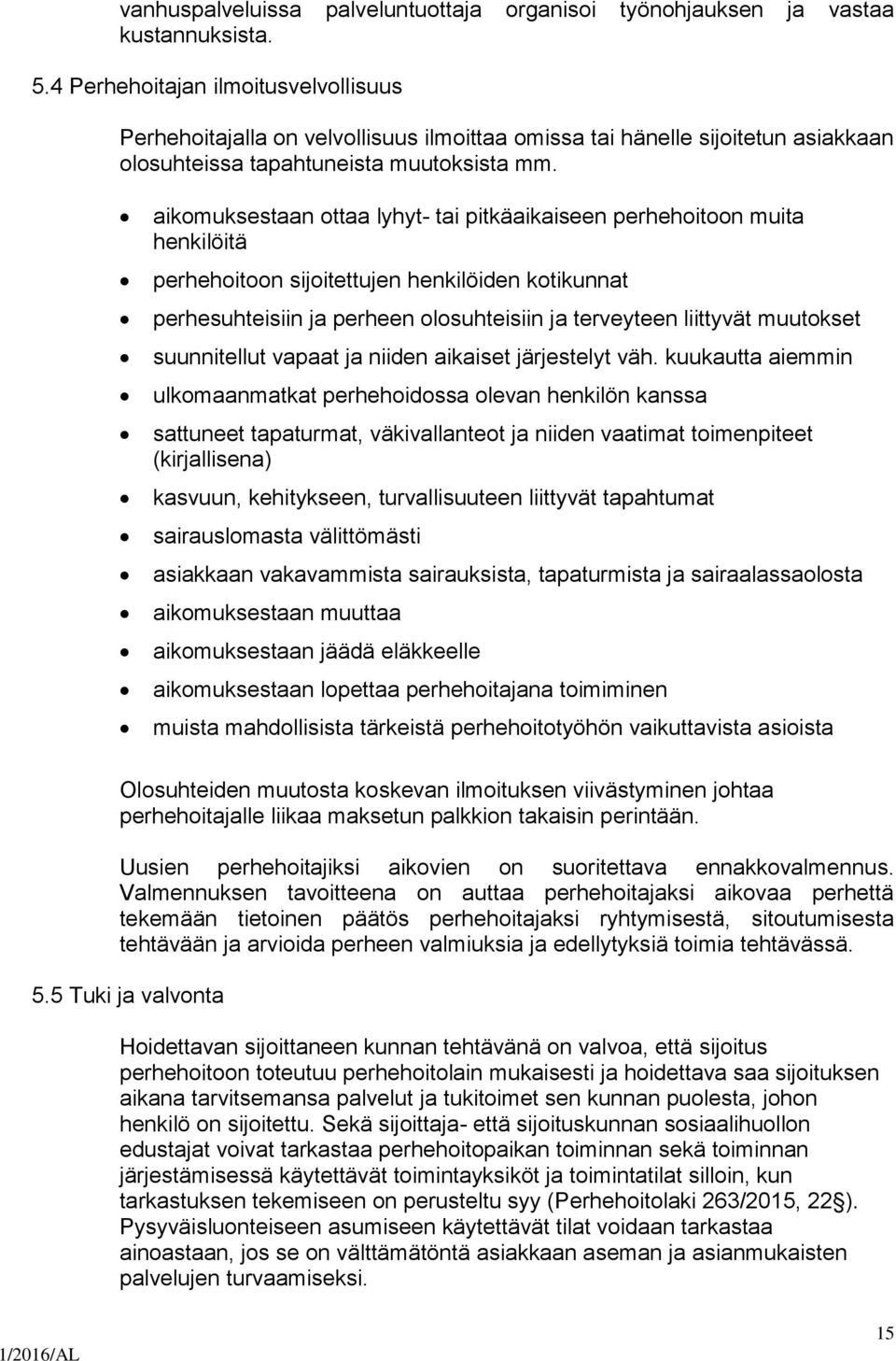 aikomuksestaan ottaa lyhyt- tai pitkäaikaiseen perhehoitoon muita henkilöitä perhehoitoon sijoitettujen henkilöiden kotikunnat perhesuhteisiin ja perheen olosuhteisiin ja terveyteen liittyvät