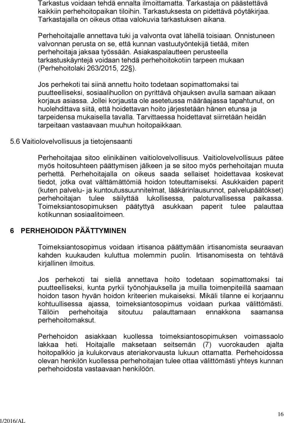 Onnistuneen valvonnan perusta on se, että kunnan vastuutyöntekijä tietää, miten perhehoitaja jaksaa työssään.