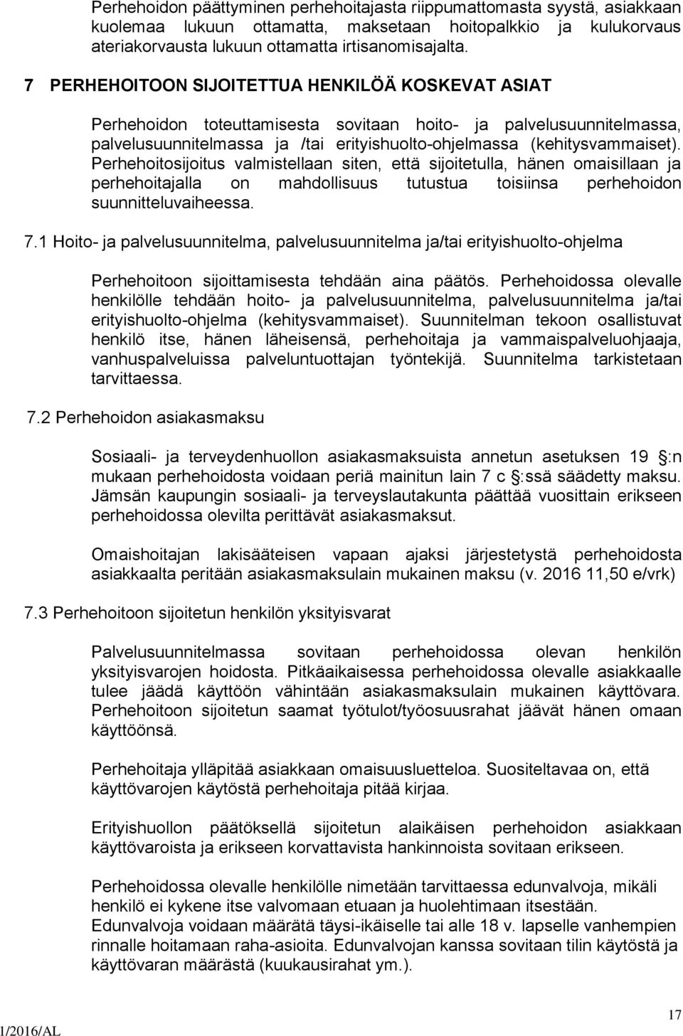Perhehoitosijoitus valmistellaan siten, että sijoitetulla, hänen omaisillaan ja perhehoitajalla on mahdollisuus tutustua toisiinsa perhehoidon suunnitteluvaiheessa. 7.