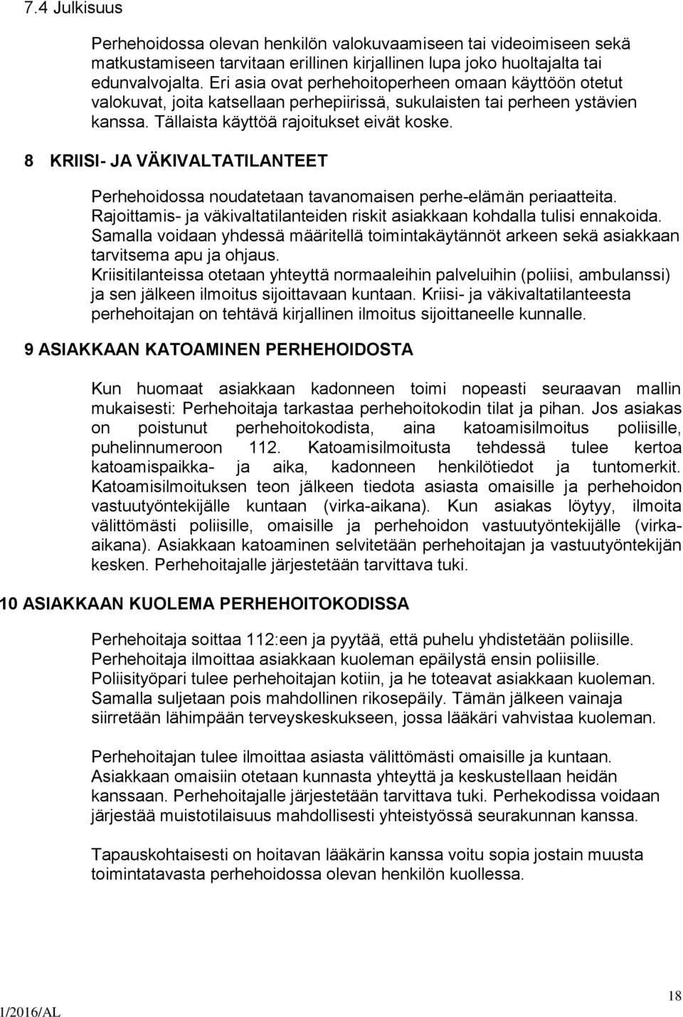 8 KRIISI- JA VÄKIVALTATILANTEET Perhehoidossa noudatetaan tavanomaisen perhe-elämän periaatteita. Rajoittamis- ja väkivaltatilanteiden riskit asiakkaan kohdalla tulisi ennakoida.