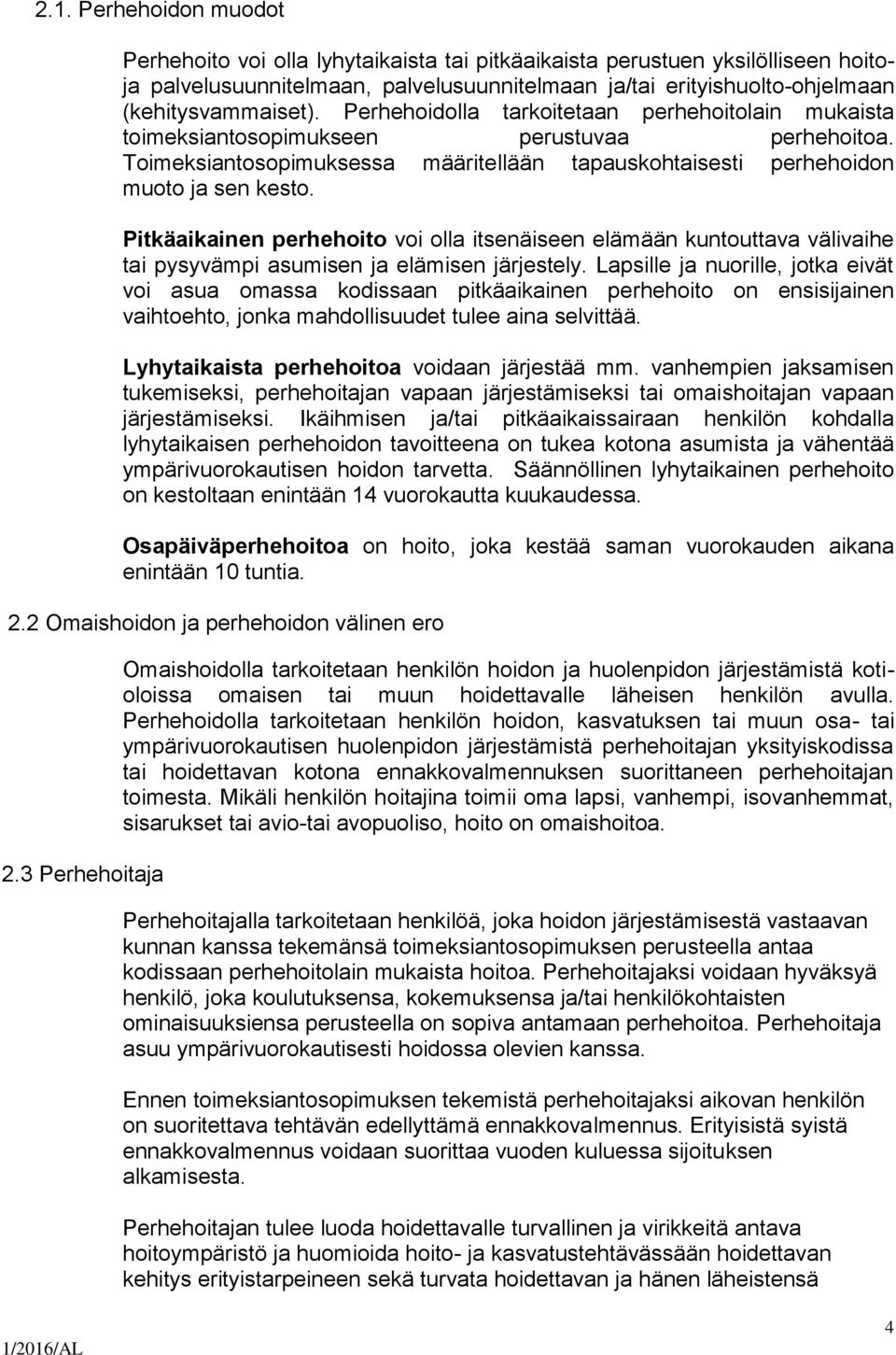 Toimeksiantosopimuksessa määritellään tapauskohtaisesti perhehoidon muoto ja sen kesto.