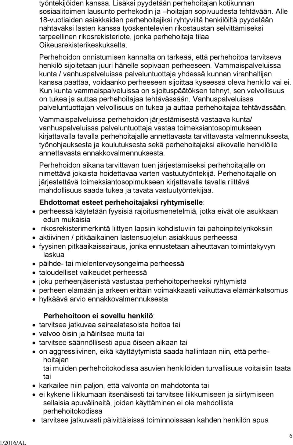 perhehoitaja tilaa Oikeusrekisterikeskukselta. Perhehoidon onnistumisen kannalta on tärkeää, että perhehoitoa tarvitseva henkilö sijoitetaan juuri hänelle sopivaan perheeseen.