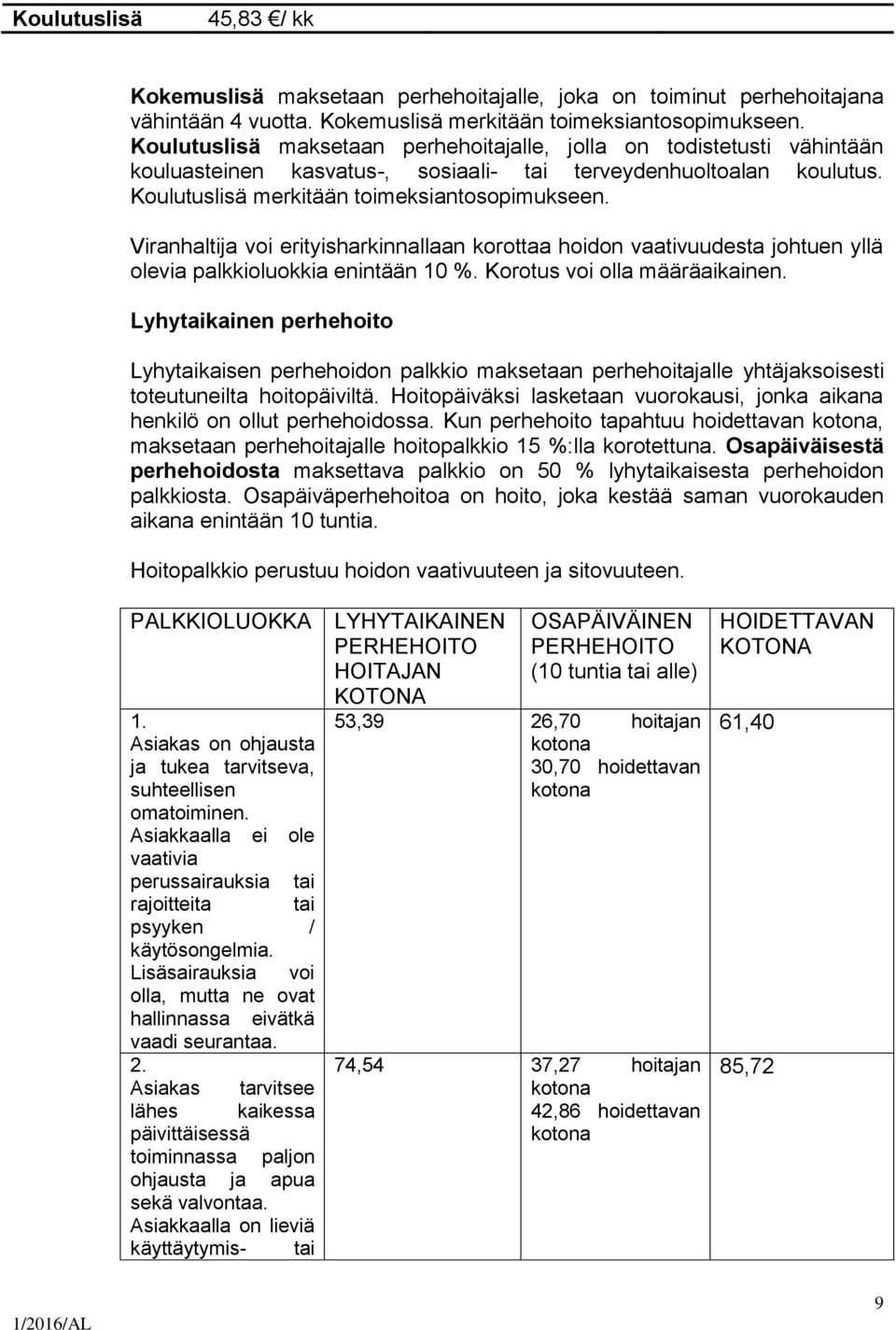 Viranhaltija voi erityisharkinnallaan korottaa hoidon vaativuudesta johtuen yllä olevia palkkioluokkia enintään 10 %. Korotus voi olla määräaikainen.