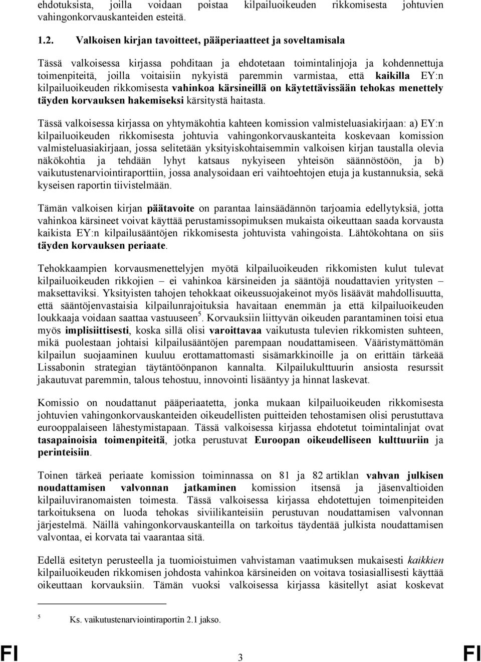 varmistaa, että kaikilla EY:n kilpailuoikeuden rikkomisesta vahinkoa kärsineillä on käytettävissään tehokas menettely täyden korvauksen hakemiseksi kärsitystä haitasta.