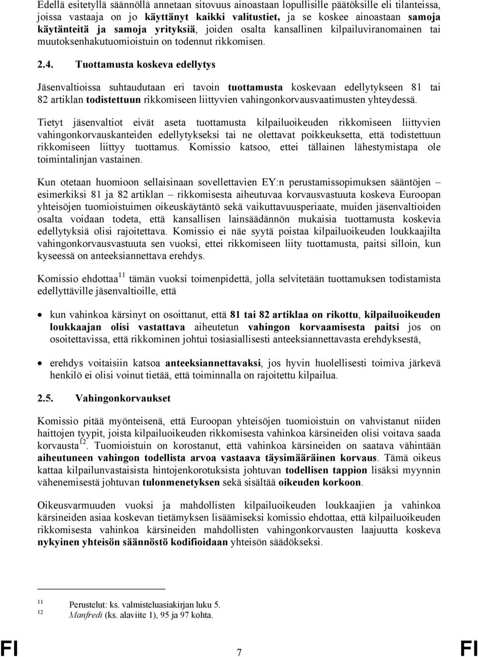 Tuottamusta koskeva edellytys Jäsenvaltioissa suhtaudutaan eri tavoin tuottamusta koskevaan edellytykseen 81 tai 82 artiklan todistettuun rikkomiseen liittyvien vahingonkorvausvaatimusten yhteydessä.