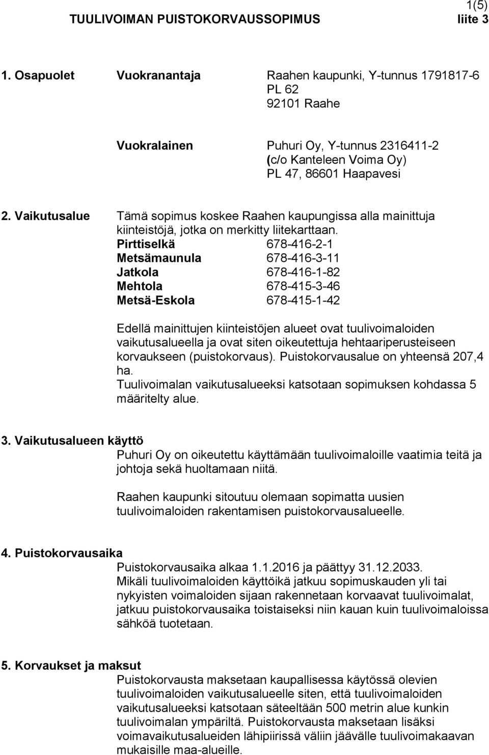 Vaikutusalue Tämä sopimus koskee Raahen kaupungissa alla mainittuja kiinteistöjä, jotka on merkitty liitekarttaan.