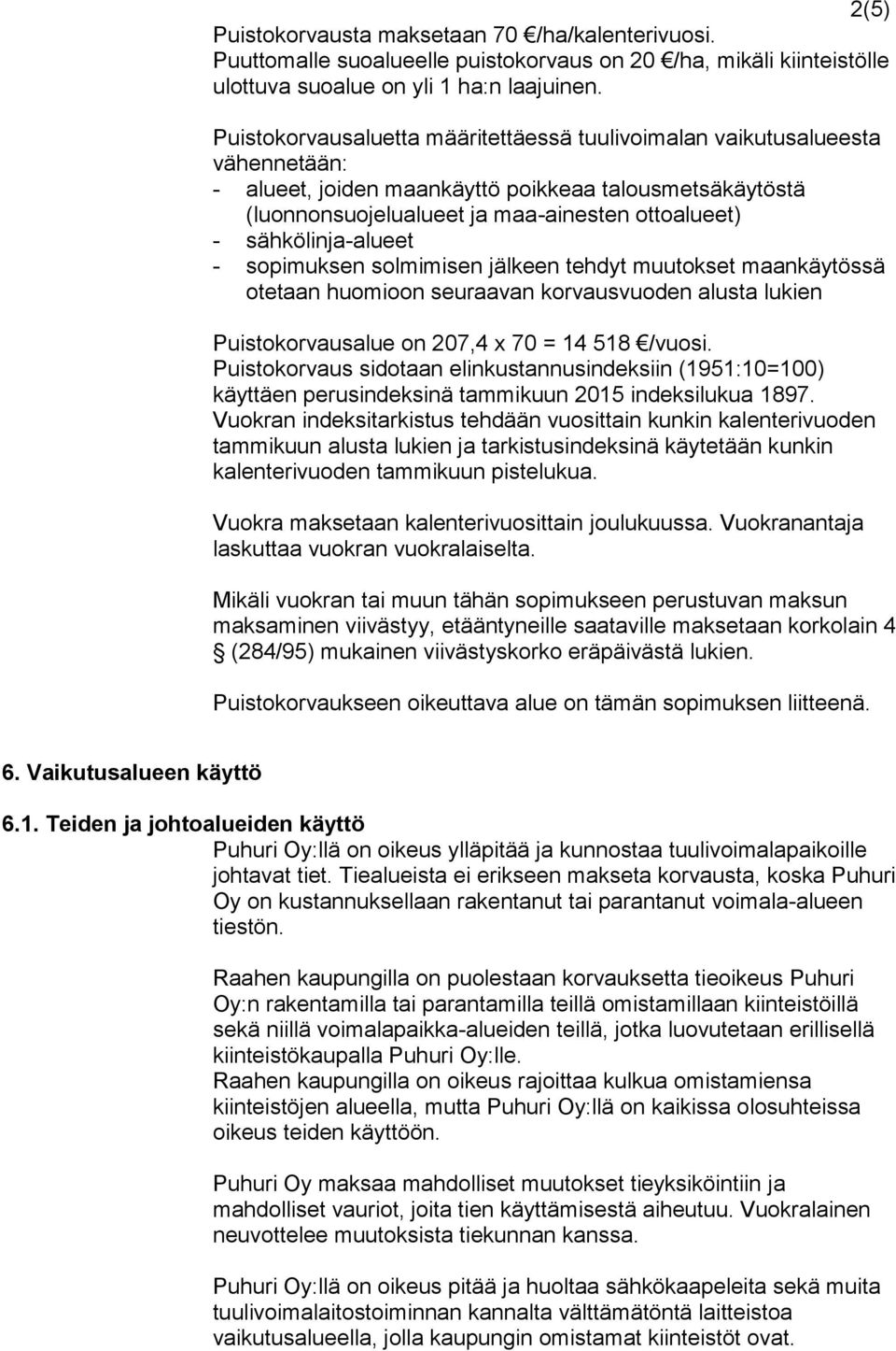 sähkölinja-alueet - sopimuksen solmimisen jälkeen tehdyt muutokset maankäytössä otetaan huomioon seuraavan korvausvuoden alusta lukien Puistokorvausalue on 207,4 x 70 = 14 518 /vuosi.