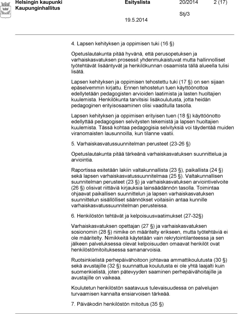 henkilökunnan osaamista tällä alueella tulisi lisätä. Lapsen kehityksen ja oppimisen tehostettu tuki (17 ) on sen sijaan epäselvemmin kirjattu.