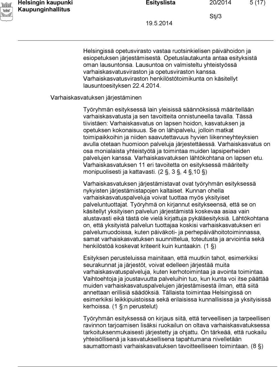 Varhaiskasvatuksen järjestäminen Työryhmän esityksessä lain yleisissä säännöksissä määritellään varhaiskasvatusta ja sen tavoitteita onnistuneella tavalla.