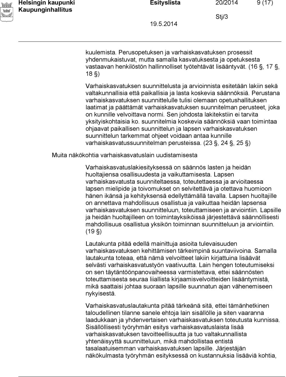 (16, 17, 18 ) Varhaiskasvatuksen suunnittelusta ja arvioinnista esitetään lakiin sekä valtakunnallisia että paikallisia ja lasta koskevia säännöksiä.