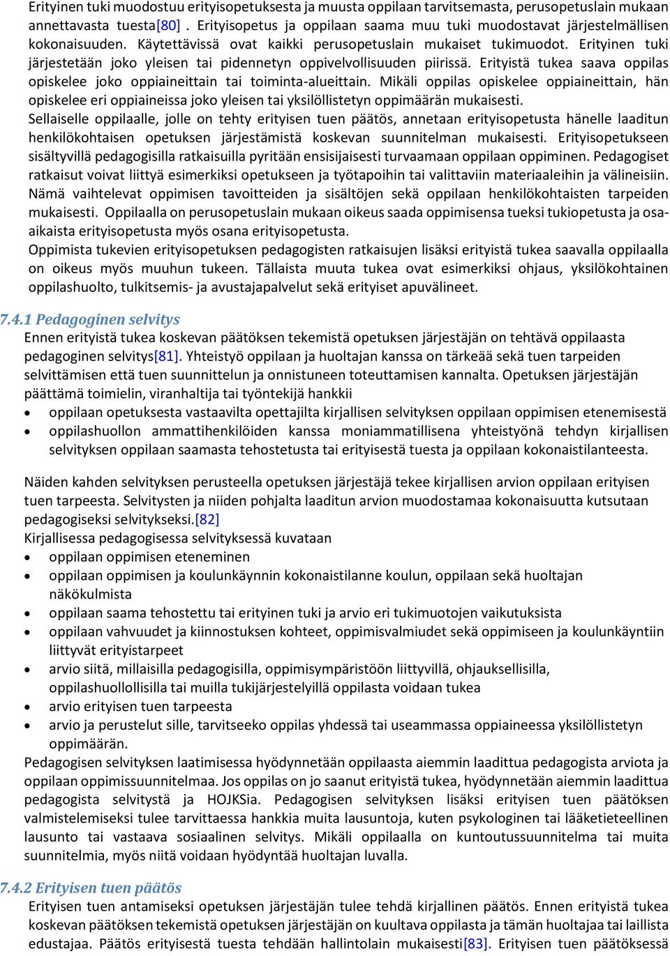 Erityinen tuki järjestetään joko yleisen tai pidennetyn oppivelvollisuuden piirissä. Erityistä tukea saava oppilas opiskelee joko oppiaineittain tai toiminta-alueittain.