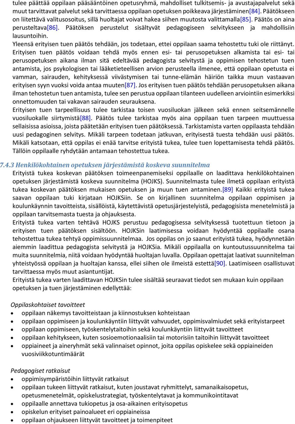 Päätöksen perustelut sisältyvät pedagogiseen selvitykseen ja mahdollisiin lausuntoihin. Yleensä erityisen tuen päätös tehdään, jos todetaan, ettei oppilaan saama tehostettu tuki ole riittänyt.