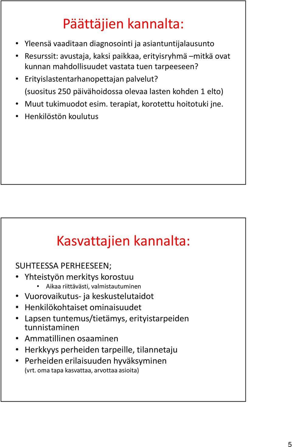 Henkilöstön koulutus Kasvattajien kannalta: SUHTEESSA PERHEESEEN; Yhteistyön merkitys korostuu Aikaa riittävästi, valmistautuminen Vuorovaikutus- ja keskustelutaidot Henkilökohtaiset