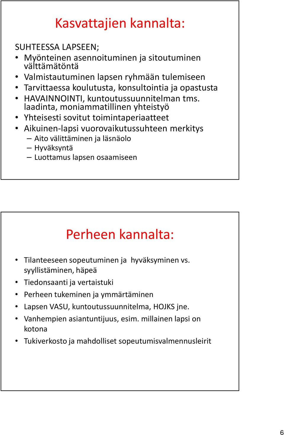 laadinta, moniammatillinen yhteistyö Yhteisesti sovitut toimintaperiaatteet Aikuinen-lapsi vuorovaikutussuhteen merkitys Aito välittäminen ja läsnäolo Hyväksyntä Luottamus lapsen