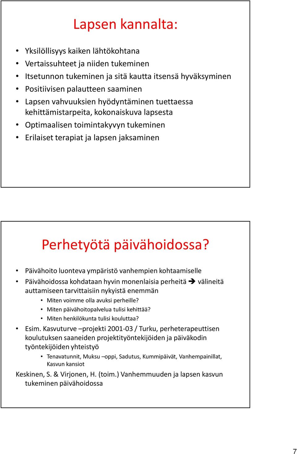 Päivähoito luonteva ympäristö vanhempien kohtaamiselle Päivähoidossa kohdataan hyvin monenlaisia perheitä välineitä auttamiseen tarvittaisiin nykyistä enemmän Miten voimme olla avuksi perheille?