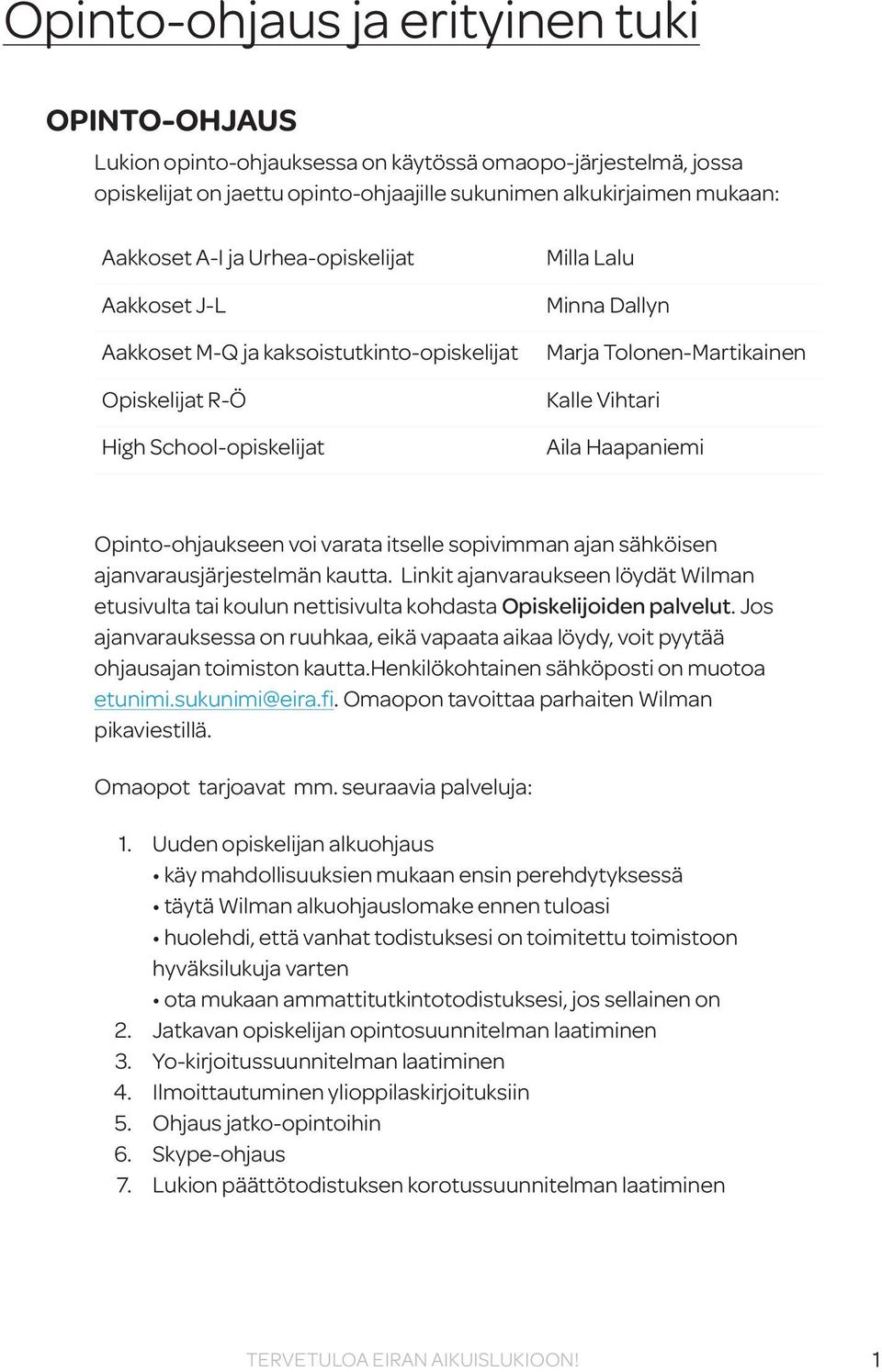 Opinto-ohjaukseen voi varata itselle sopivimman ajan sähköisen ajanvarausjärjestelmän kautta. Linkit ajanvaraukseen löydät Wilman etusivulta tai koulun nettisivulta kohdasta Opiskelijoiden palvelut.