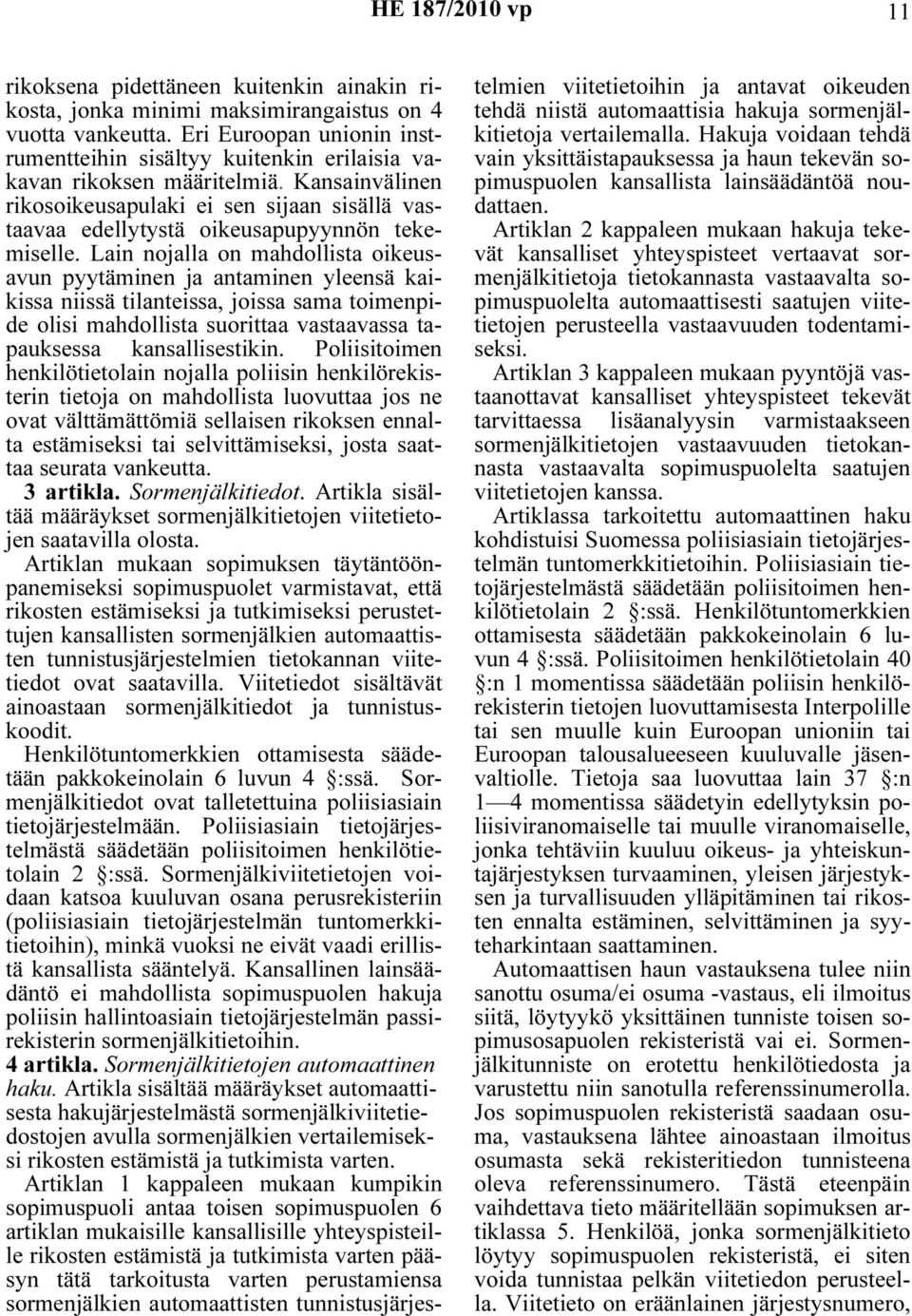 Kansainvälinen rikosoikeusapulaki ei sen sijaan sisällä vastaavaa edellytystä oikeusapupyynnön tekemiselle.