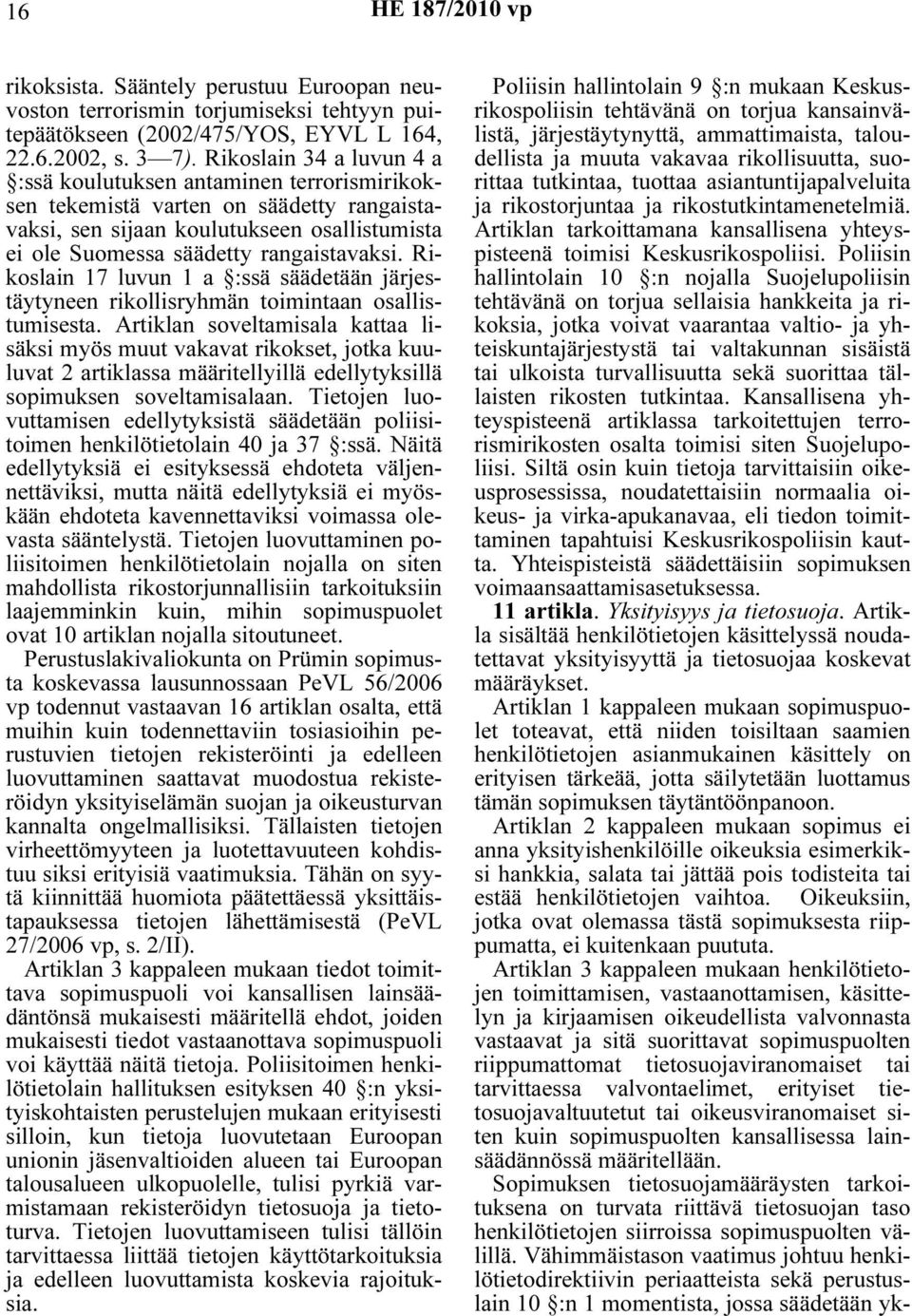 Rikoslain 17 luvun 1 a :ssä säädetään järjestäytyneen rikollisryhmän toimintaan osallistumisesta.