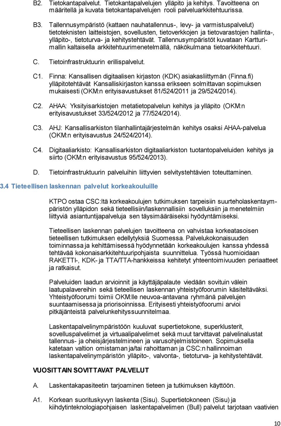 kehitystehtävät. Tallennusympäristöt kuvataan Kartturimallin kaltaisella arkkitehtuurimenetelmällä, näkökulmana tietoarkkitehtuuri. C. Tietoinfrastruktuurin erillispalvelut. C1.