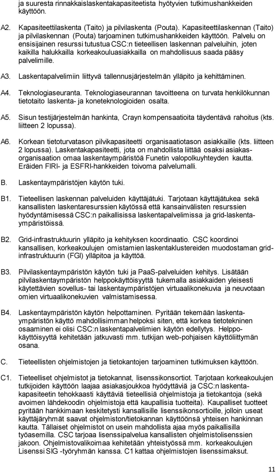 Palvelu on ensisijainen resurssi tutustua CSC:n tieteellisen laskennan palveluihin, joten kaikilla halukkailla korkeakouluasiakkailla on mahdollisuus saada pääsy palvelimille. A3.