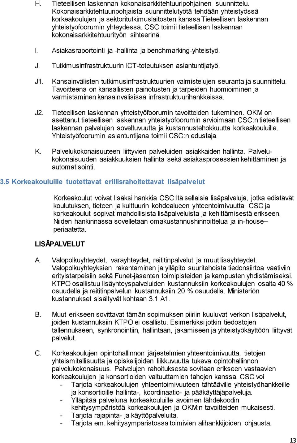 CSC toimii tieteellisen laskennan kokonaisarkkitehtuurityön sihteerinä. I. Asiakasraportointi ja -hallinta ja benchmarking-yhteistyö. J. Tutkimusinfrastruktuurin ICT-toteutuksen asiantuntijatyö. J1.