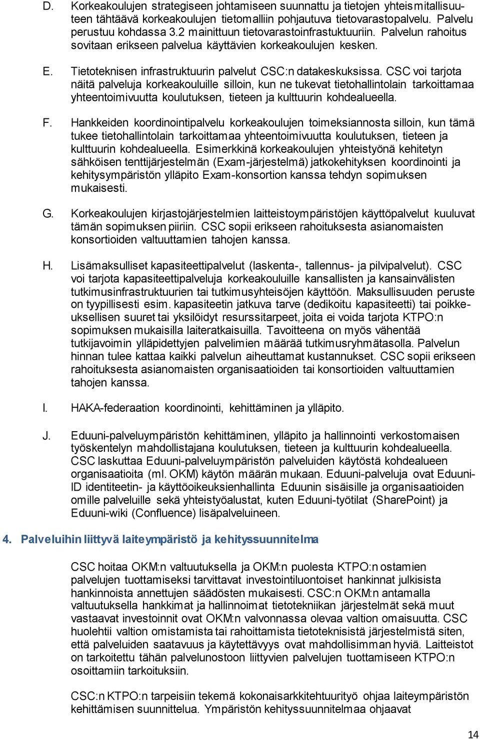 CSC voi tarjota näitä palveluja korkeakouluille silloin, kun ne tukevat tietohallintolain tarkoittamaa yhteentoimivuutta koulutuksen, tieteen ja kulttuurin kohdealueella. F.