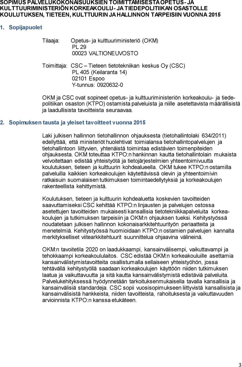 ja CSC ovat sopineet opetus- ja kulttuuriministeriön korkeakoulu- ja tiedepolitiikan osaston (KTPO) ostamista palveluista ja niille asetettavista määrällisistä ja laadullisista tavoitteista seuraavaa.