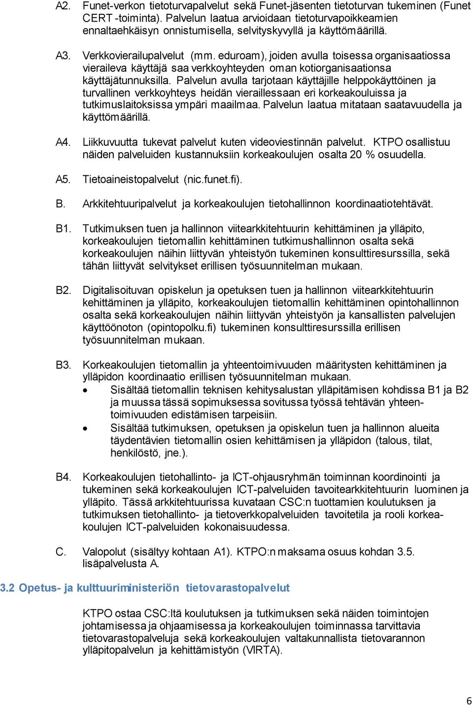 eduroam), joiden avulla toisessa organisaatiossa vieraileva käyttäjä saa verkkoyhteyden oman kotiorganisaationsa käyttäjätunnuksilla.