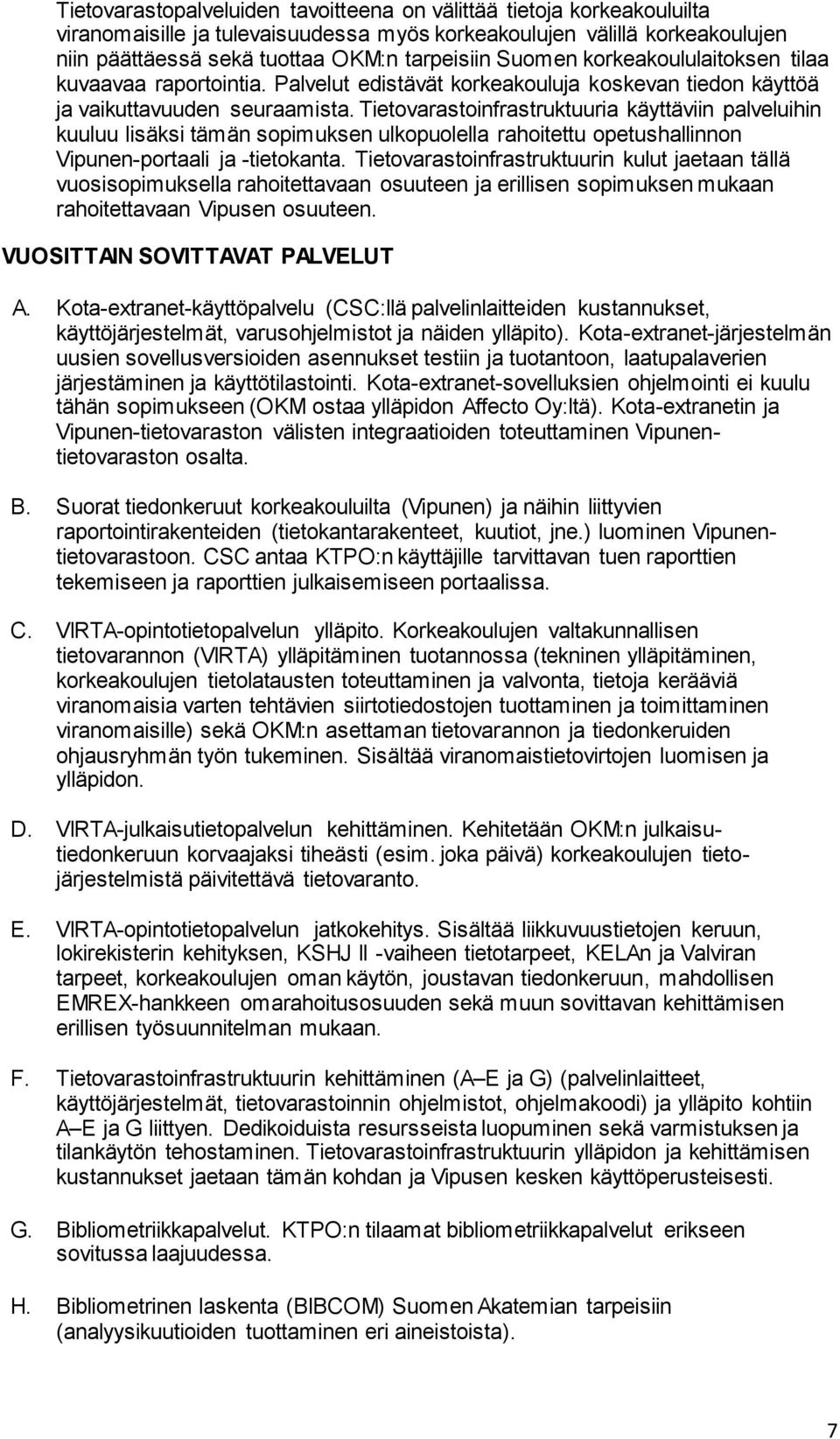 Tietovarastoinfrastruktuuria käyttäviin palveluihin kuuluu lisäksi tämän sopimuksen ulkopuolella rahoitettu opetushallinnon Vipunen-portaali ja -tietokanta.