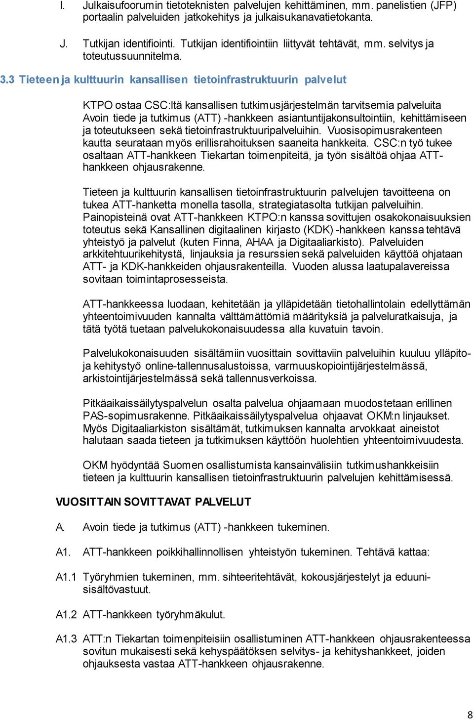 3 Tieteen ja kulttuurin kansallisen tietoinfrastruktuurin palvelut KTPO ostaa CSC:ltä kansallisen tutkimusjärjestelmän tarvitsemia palveluita Avoin tiede ja tutkimus (ATT) -hankkeen