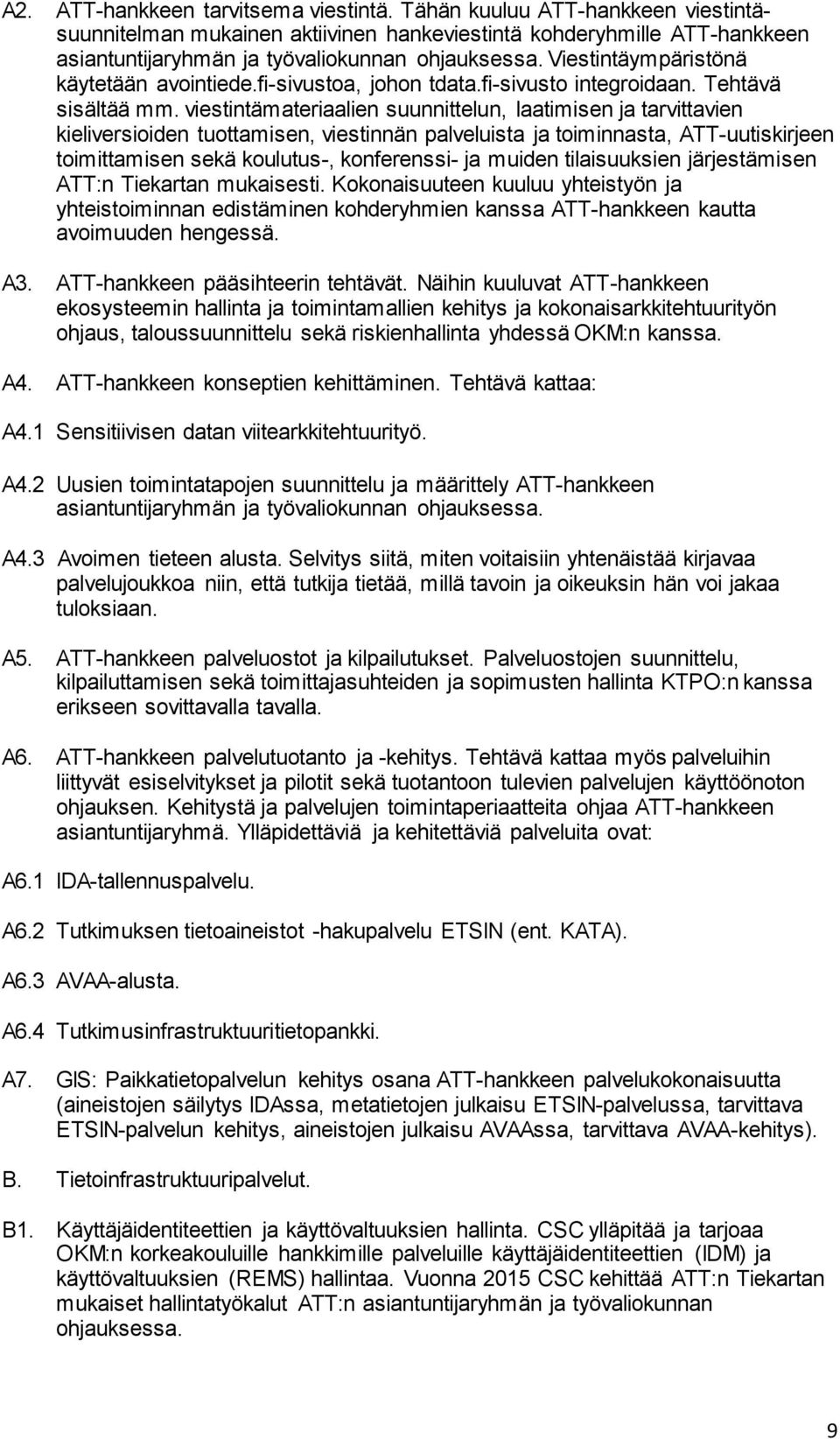 viestintämateriaalien suunnittelun, laatimisen ja tarvittavien kieliversioiden tuottamisen, viestinnän palveluista ja toiminnasta, ATT-uutiskirjeen toimittamisen sekä koulutus-, konferenssi- ja