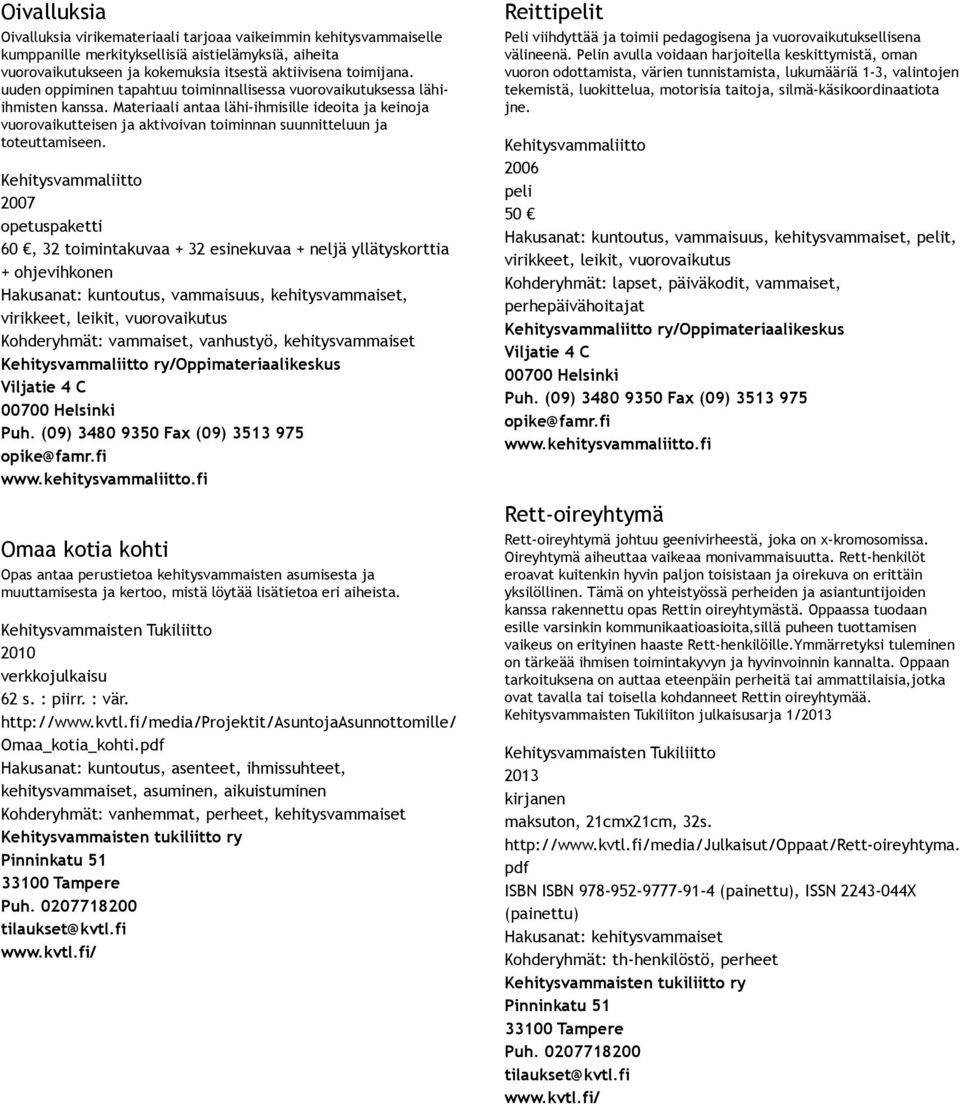 Materiaali antaa lähi ihmisille ideoita ja keinoja vuorovaikutteisen ja aktivoivan toiminnan suunnitteluun ja toteuttamiseen.