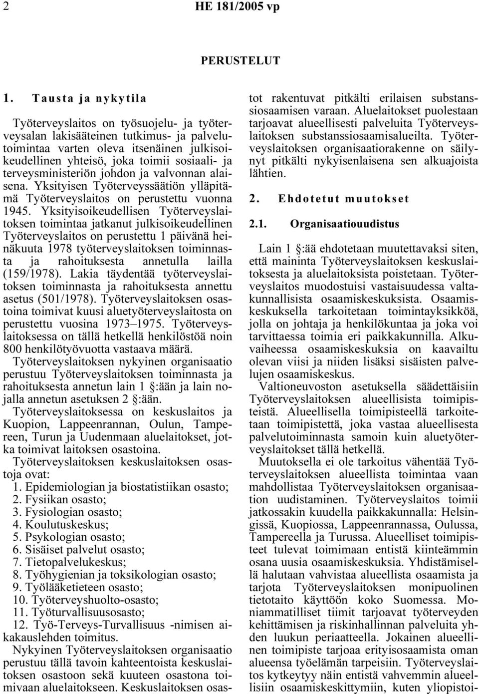 terveysministeriön johdon ja valvonnan alaisena. Yksityisen Työterveyssäätiön ylläpitämä Työterveyslaitos on perustettu vuonna 1945.