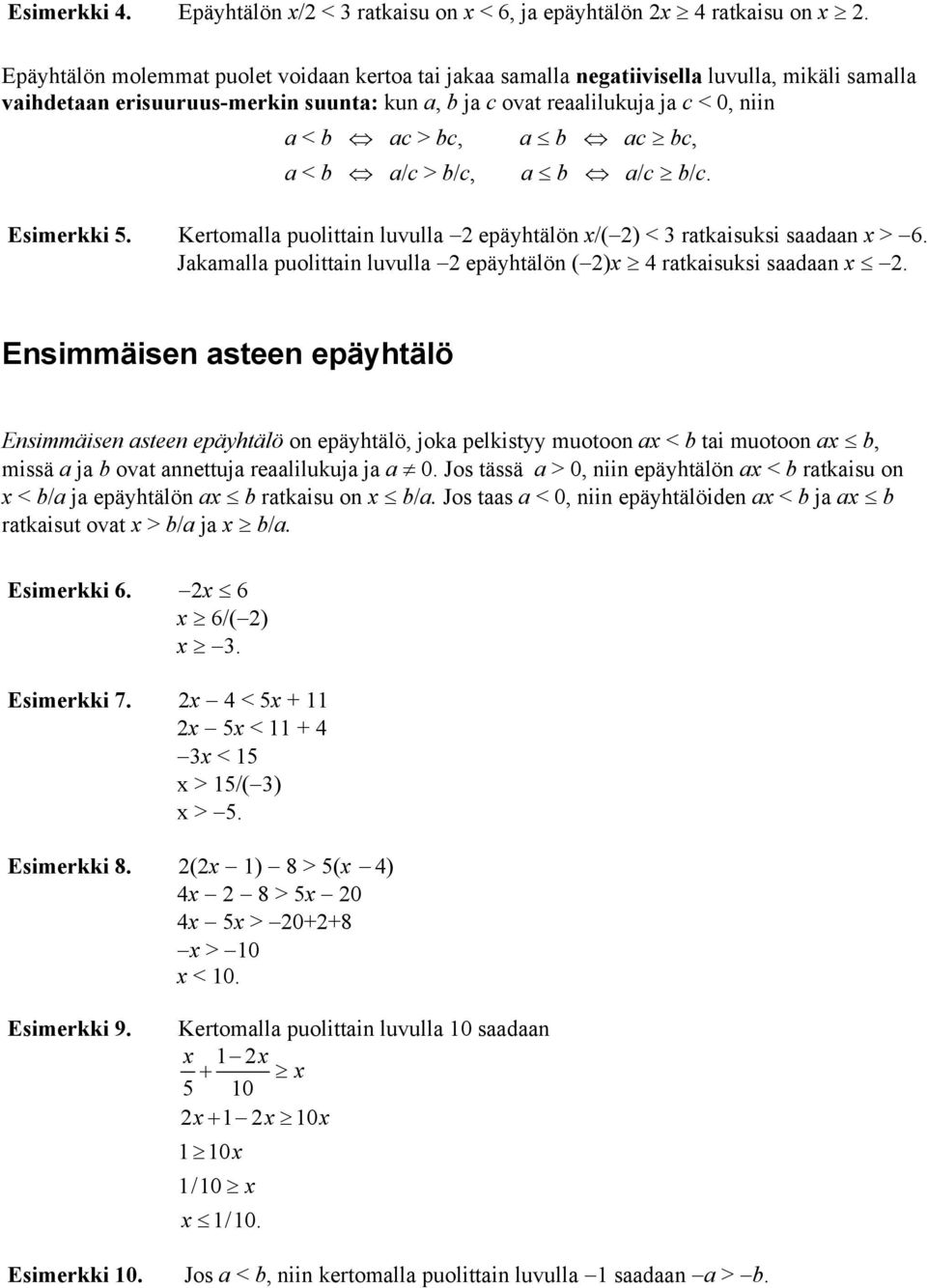 b ac bc, a < b a/c > b/c, a b a/c b/c. Esimerkki 5. Kertomalla puolittain luvulla 2 epäyhtälön /( 2) < 3 ratkaisuksi saadaan > 6.