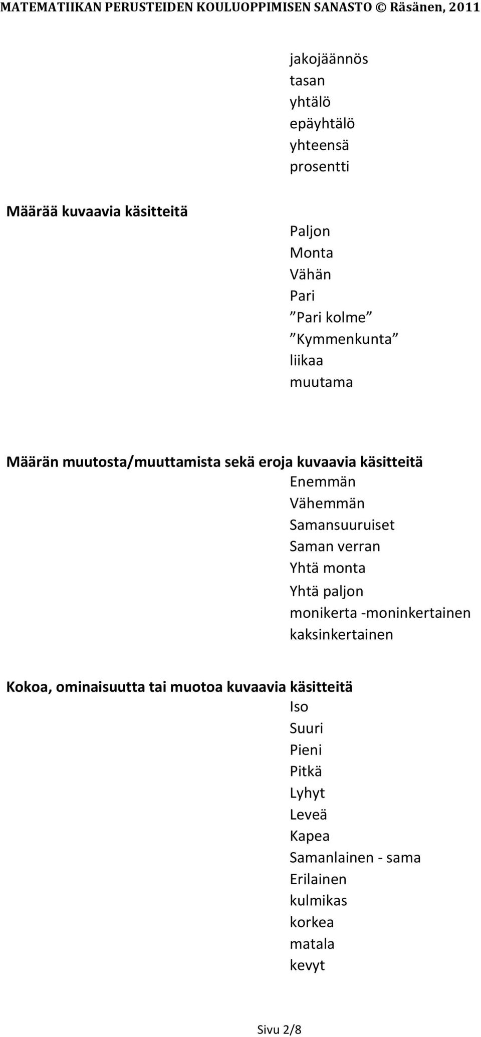 Saman verran Yhtä monta Yhtä paljon monikerta - moninkertainen kaksinkertainen Kokoa, ominaisuutta tai muotoa