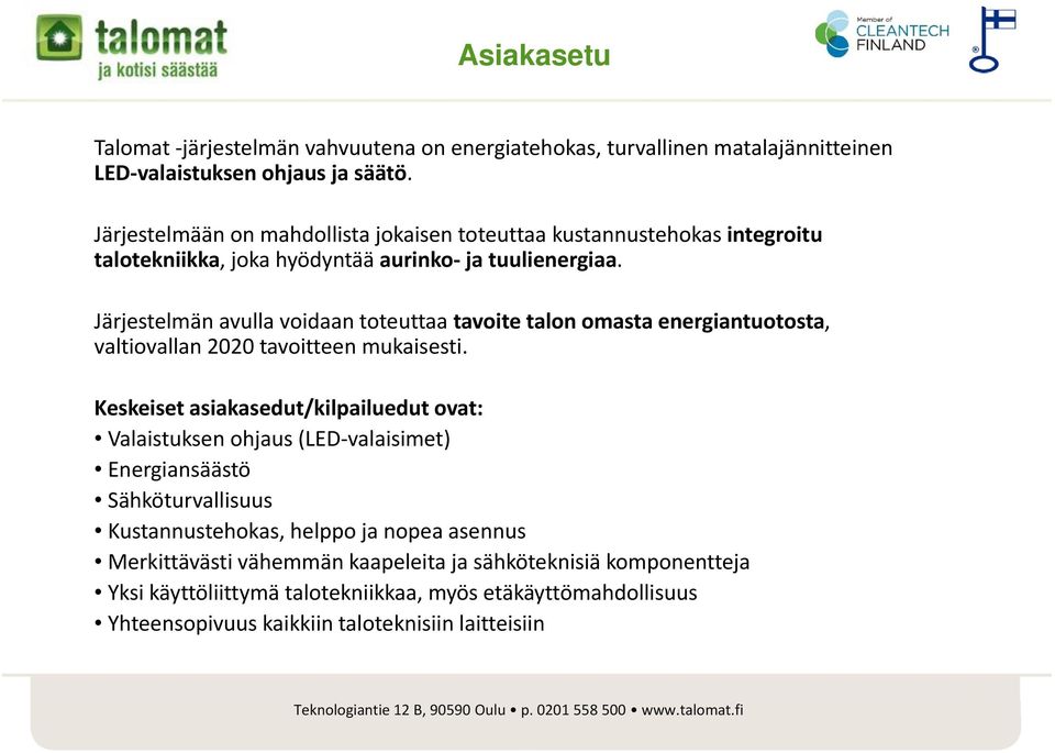 Järjestelmän avulla voidaan toteuttaa tavoite talon omasta energiantuotosta, valtiovallan 2020 tavoitteen mukaisesti.