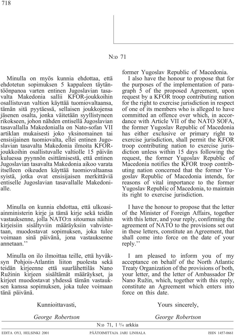 artiklan mukaisesti joko yksinomainen tai ensisijainen tuomiovalta, ellei entinen Jugoslavian tasavalta Makedonia ilmoita KFORjoukkoihin osallistuvalle valtiolle 15 päivän kuluessa pyynnön