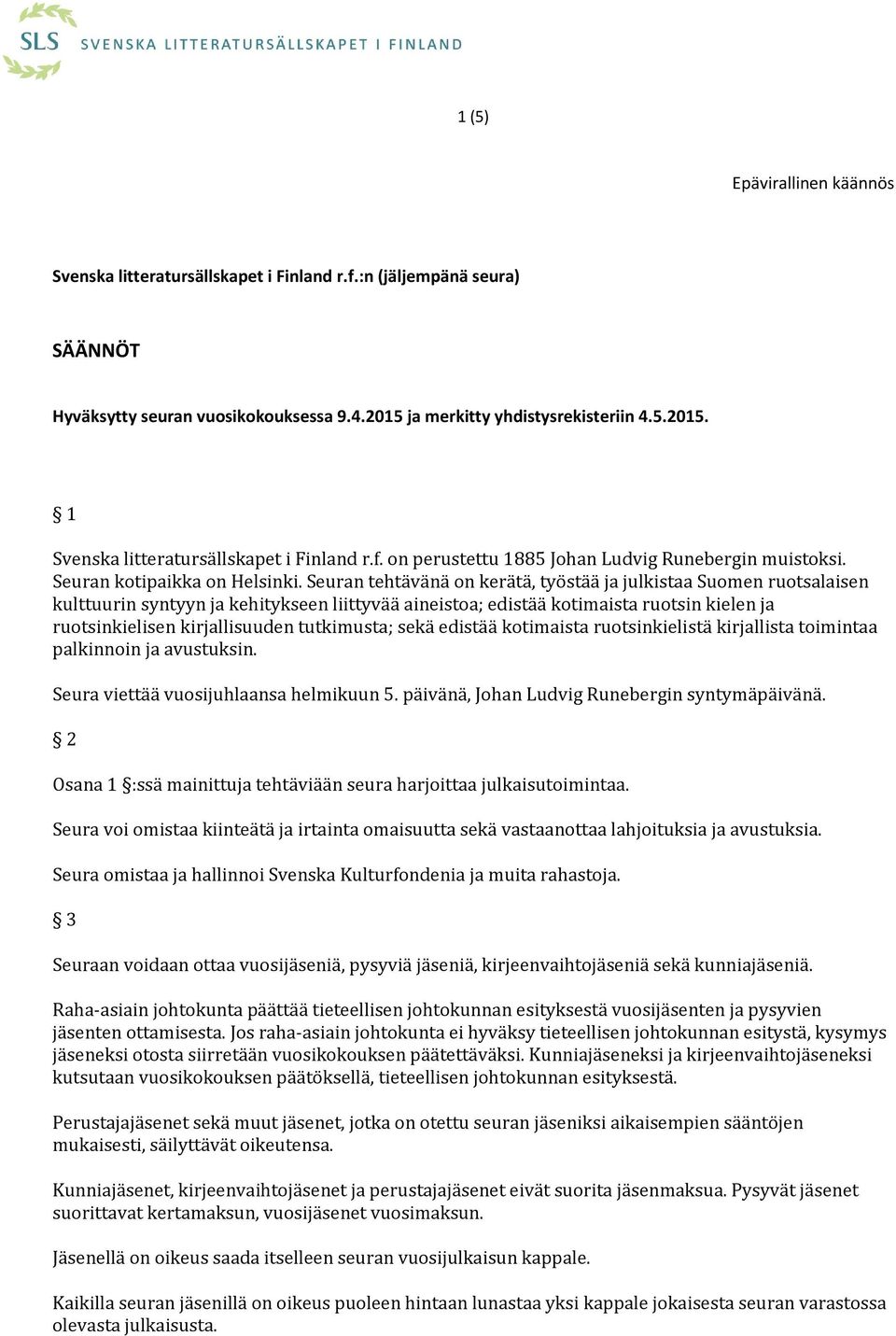 Seuran tehtävänä on kerätä, työstää ja julkistaa Suomen ruotsalaisen kulttuurin syntyyn ja kehitykseen liittyvää aineistoa; edistää kotimaista ruotsin kielen ja ruotsinkielisen kirjallisuuden