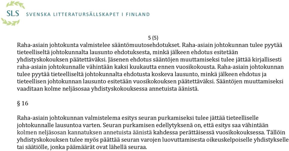 Jäsenen ehdotus sääntöjen muuttamiseksi tulee jättää kirjallisesti raha-asiain johtokunnalle vähintään kaksi kuukautta ennen vuosikokousta.