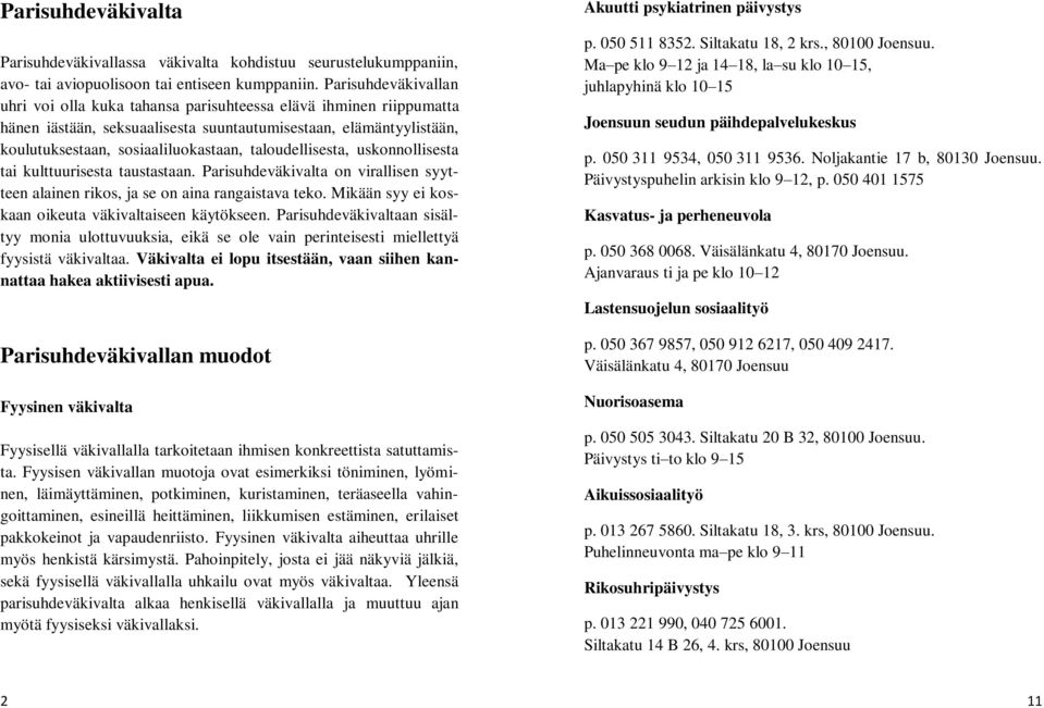 taloudellisesta, uskonnollisesta tai kulttuurisesta taustastaan. Parisuhdeväkivalta on virallisen syytteen alainen rikos, ja se on aina rangaistava teko.
