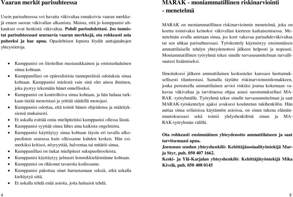 Kumppanisi on liioitellun mustasukkainen ja omistushaluinen sinua kohtaan. Kumppanillasi on epärealistisia tunneperäisiä odotuksia sinua kohtaan.