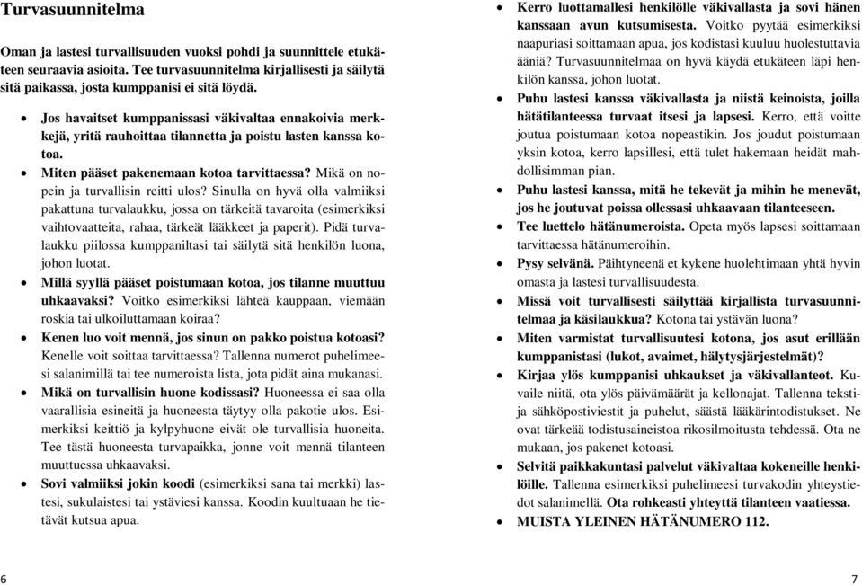 Mikä on nopein ja turvallisin reitti ulos? Sinulla on hyvä olla valmiiksi pakattuna turvalaukku, jossa on tärkeitä tavaroita (esimerkiksi vaihtovaatteita, rahaa, tärkeät lääkkeet ja paperit).
